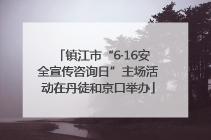 镇江市“6·16安全宣传咨询日”主场活动在丹徒和京口举办