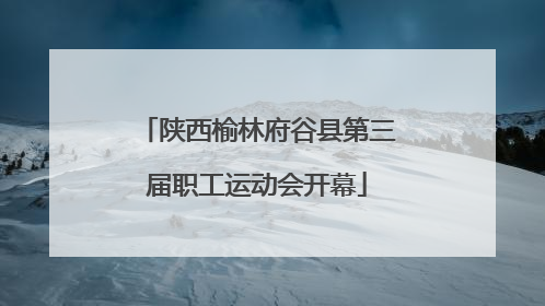 陕西榆林府谷县第三届职工运动会开幕