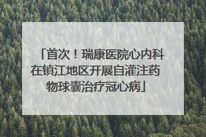 首次！瑞康医院心内科在镇江地区开展自灌注药物球囊治疗冠心病