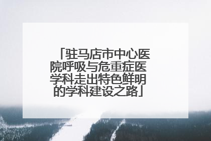 驻马店市中心医院呼吸与危重症医学科走出特色鲜明的学科建设之路
