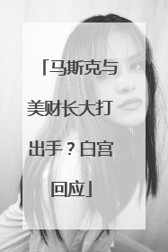 马斯克与美财长大打出手？白宫回应