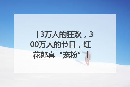 3万人的狂欢，300万人的节日，红花郎真“宠粉”