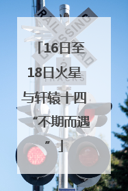 16日至18日火星与轩辕十四“不期而遇”