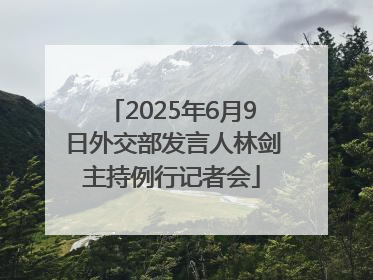 2025年6月9日外交部发言人林剑主持例行记者会