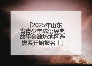 2025年山东省青少年成语经典故事会潍坊地区选拔赛开始报名！