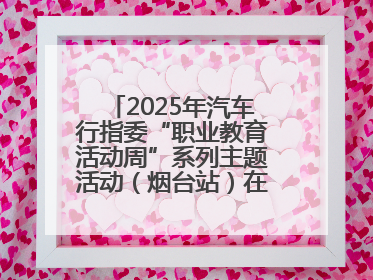 2025年汽车行指委“职业教育活动周”系列主题活动（烟台站）在烟台汽车工程职业学院举办