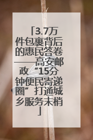 3.7万件包裹背后的惠民答卷——高安邮政“15分钟便民寄递圈”打通城乡服务末梢