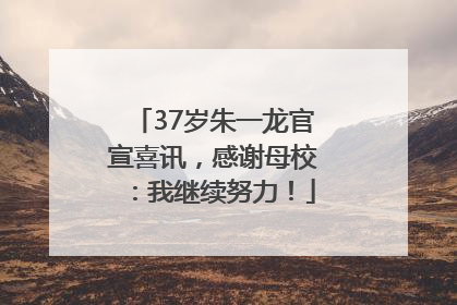37岁朱一龙官宣喜讯，感谢母校：我继续努力！