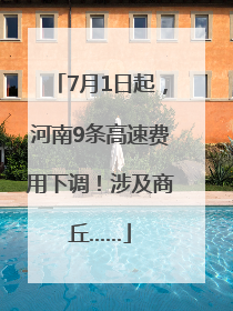 7月1日起，河南9条高速费用下调！涉及商丘……