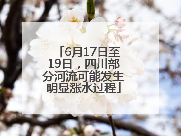 6月17日至19日，四川部分河流可能发生明显涨水过程