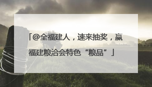 @全福建人，速来抽奖，赢福建粮洽会特色“粮品”