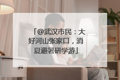 @武汉市民：大好河山张家口，消夏避暑研学游