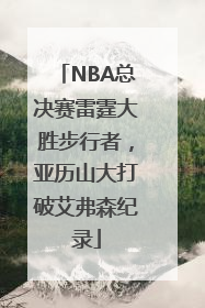 NBA总决赛雷霆大胜步行者，亚历山大打破艾弗森纪录